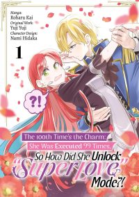 The 100th Time’s the Charm: She Was Executed 99 Times, So How Did She Unlock “Super Love” Mode?! Volume 1 (Manga): Volume 1