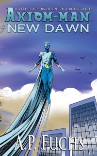 Axiom-man: New Dawn: A Superhero Novel [The Axiom-man Saga Book 6]