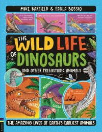 The Wild Life of Dinosaurs and Other Prehistoric Animals: The Amazing Lives of Earth’s Earliest Animals