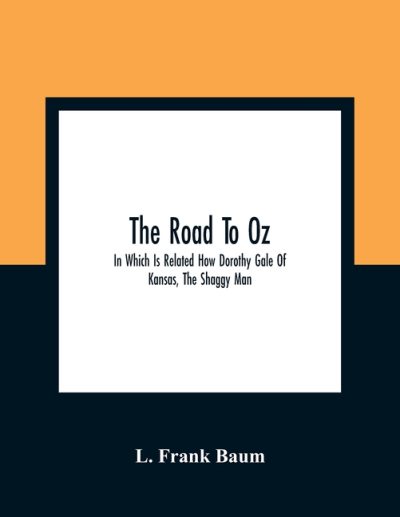 The Road To Oz; In Which Is Related How Dorothy Gale Of Kansas, The Shaggy Man, Button Bright, And Polychrome The Rainbow’S Daughter Met On An Enchant