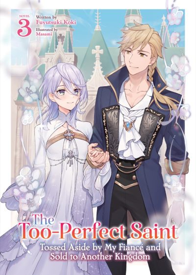 The Too-Perfect Saint: Tossed Aside by My Fiancé and Sold to Another Kingdom (Light Novel) Vol. 3