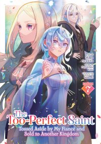 The Too-Perfect Saint: Tossed Aside by My Fiancé and Sold to Another Kingdom (Manga) Vol. 7