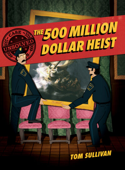 Cover image for Unsolved Case Files: The 500 Million Dollar Heist: Isabella Stewart Gardner and Thirteen Missing Masterpieces