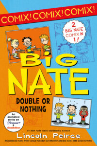 Cover image for Big Nate: Double or Nothing: Big Nate: What Could Possibly Go Wrong? and Big Nate: Here Goes Nothing