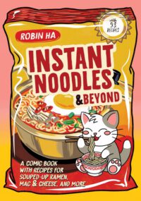 Instant Noodles and Beyond: A Comic Book with Recipes for Souped-Up Ramen, Mac & Cheese, and More