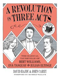 Cover image for A Revolution in Three Acts: The Radical Vaudeville of Bert Williams, Eva Tanguay, and Julian Eltinge