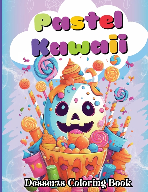 Cover image for Pastel Kawaii Desserts Coloring Book: A Fun and Easy, Family-Frendly whit Delicious Desserts and Sweet Candy Treats for All Ages