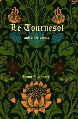 Cover image for Le Tournesol and other poems: or An Essay of Melancholia or The First Published Works of Edwin Z. Canary