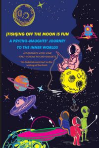 Cover image for [Fish]ing Off the Moon Is Fun; A Psycho-Naughts' Journey to the Inner Worlds: Adventures of Some Half-Famous Psycho-Naughts