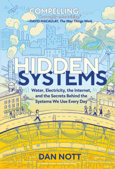 Cover image for Hidden Systems: Water, Electricity, the Internet, and the Secrets Behind the Systems We Use Every Day (a Graphic Novel)