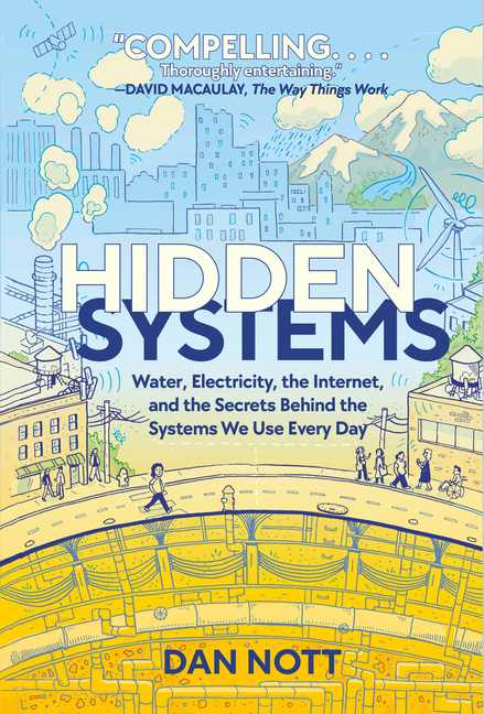Cover image for Hidden Systems: Water, Electricity, the Internet, and the Secrets Behind the Systems We Use Every Day (a Graphic Novel)