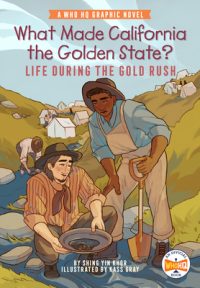 Cover image for What Made California the Golden State?: Life During the Gold Rush: A Who HQ Graphic Novel