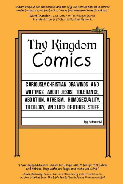 Cover image for Thy Kingdom Comics: Curiously Christian drawings and writings about Jesus, tolerance, abortion, atheism, homosexuality, theology, and lots