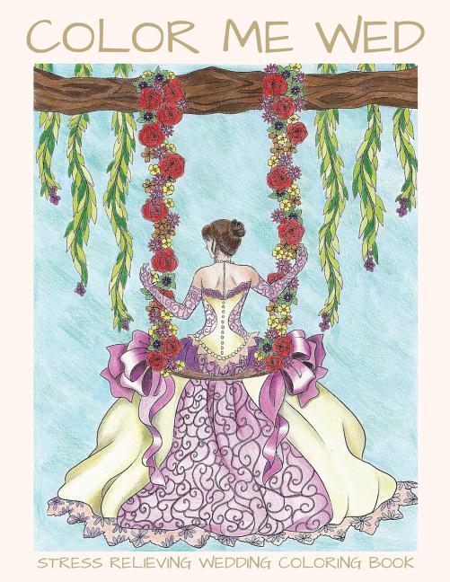 Cover image for Color Me Wed: Stress Relieving Wedding Coloring Book: Adult Coloring Book, Wedding Coloring Book, Bride to Be, Bridal Shower Gifts