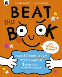 Cover image for Beat This Book!: Over 40 Ridiculously Funny Challenges - 1 Extremely Determined Book