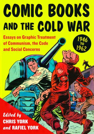 Cover image for Comic Books and the Cold War, 1946-1962: Essays on Graphic Treatment of Communism, the Code and Social Concerns