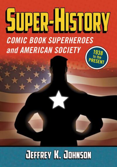 Cover image for Super-History: Comic Book Superheroes and American Society, 1938 to the Present
