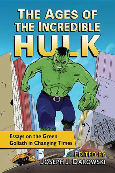 Cover image for The Ages of the Incredible Hulk: Essays on the Green Goliath in Changing Times