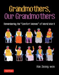 Cover image for Grandmothers, Our Grandmothers: Remembering the Comfort Women of World War II