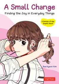 Cover image for A Small Change: Finding the Joy in Everyday Things (a Korean Graphic Novel)