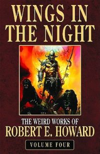Cover image for Robert E. Howard's Weird Works Volume 4: Wings in the Night