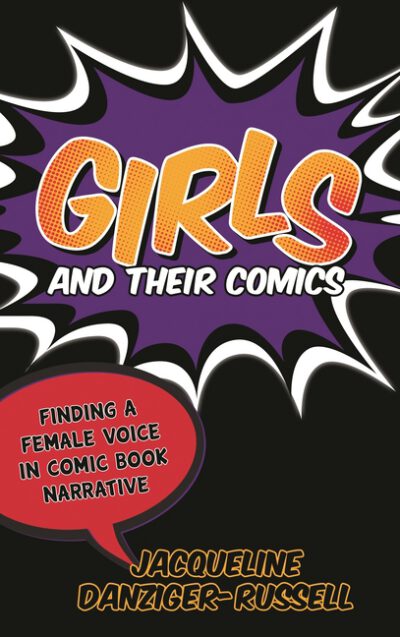 Cover image for Girls and Their Comics: Finding a Female Voice in Comic Book Narrative