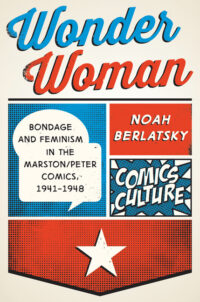 Cover image for Wonder Woman: Bondage and Feminism in the Marston/Peter Comics, 1941-1948