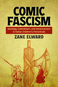 Comic Fascism: Ideology, Catholicism, and Americanism in Italian Children's Periodicals