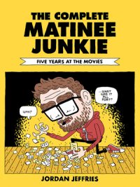 Cover image for The Complete Matinee Junkie: Five Years at the Movies