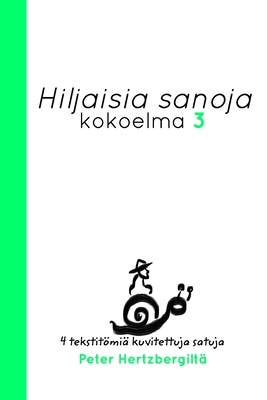 Cover image for Hiljaisia Sanoja 3: Neljä uusi tekstitömiä kuvitettuja satuja Peter Hertzbergiltä