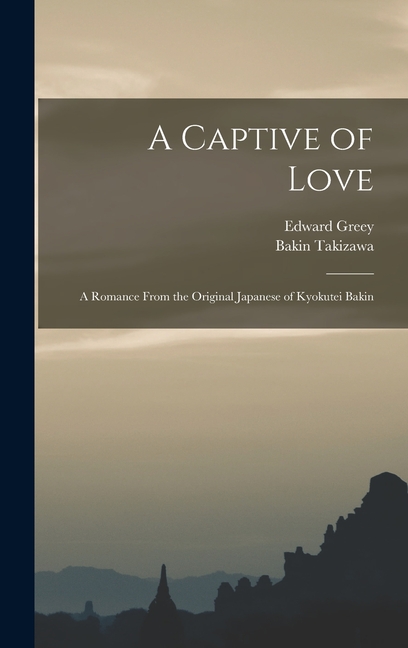 A Captive of Love: A Romance From the Original Japanese of Kyokutei Bakin