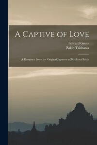 A Captive of Love: A Romance From the Original Japanese of Kyokutei Bakin