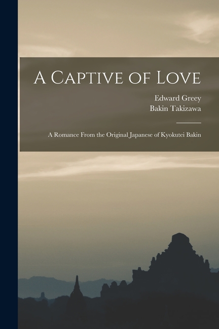 A Captive of Love: A Romance From the Original Japanese of Kyokutei Bakin