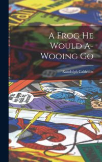 A Frog he Would A-wooing Go