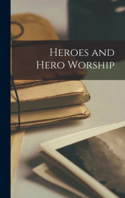 Heroes and Hero Worship