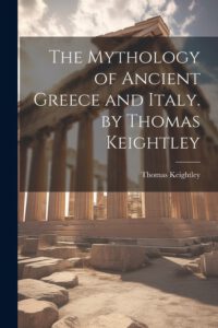 The Mythology of Ancient Greece and Italy. by Thomas Keightley