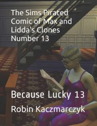 Cover image for The Sims Pirated Comic of Max and Lidda's Clones Number 13: Because Lucky 13