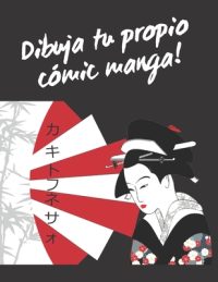 Cover image for Dibuja Tu Propio Comic Manga!: 100 páginas Para crear tu propio Manga. Niños y adultos. REGALO CREATIVO Y ORIGINAL. NIÑOS Y ADULTOS. CUMPLEAÑOS, REYE