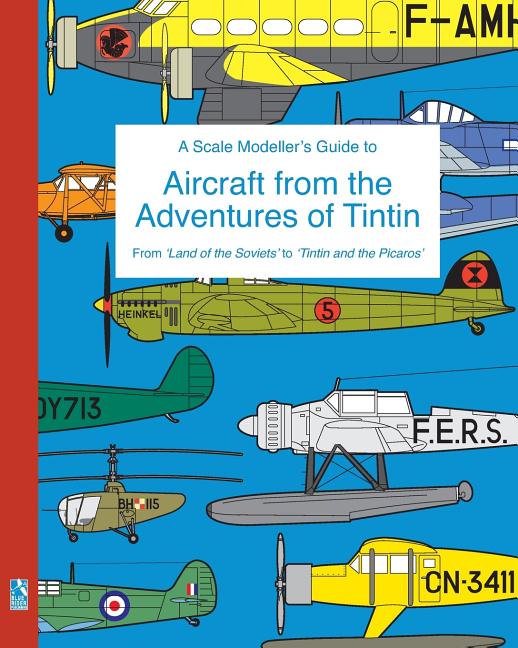 Cover image for A Scale Modeller's Guide to Aircraft from the Adventures of Tintin: From 'Land of the Soviets' to 'Tintin and the Picaros'