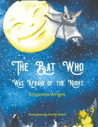 Cover image for The Bat Who Was Afraid Of The Night