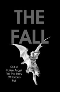 Cover image for The Fall: Q & A Fallen Angel Tell The Story Of Satan's Fall
