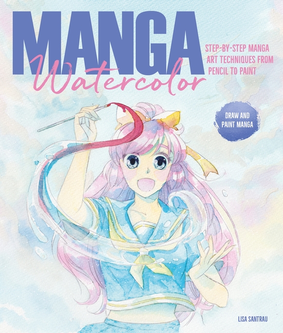 Cover image for Manga Watercolor: Step-By-Step Manga Art Techniques from Pencil to Paint