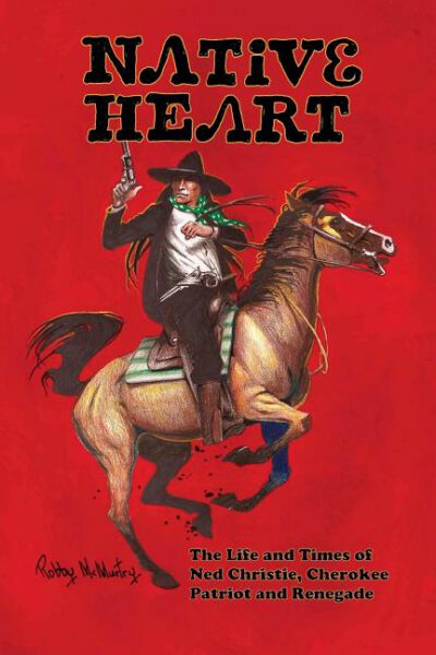 Cover image for Native Heart: The Life and Times of Ned Christie, Cherokee Patriot and Renegade