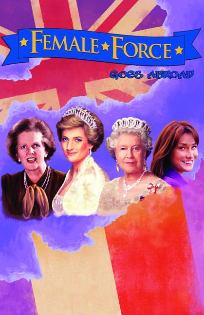 Cover image for Female Force: Women of Europe: Queen Elizabeth II, Carla Bruni-Sarkozy, Margaret Thatcher & Princess Diana