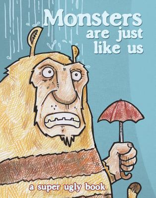 Cover image for Monsters Are Just Like Us: A Super Ugly Book
