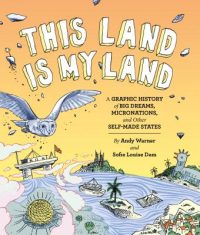 Cover image for This Land Is My Land: A Graphic History of Big Dreams, Micronations, and Other Self-Made States (Graphic Novel, World History Books, Nonfiction Graphi