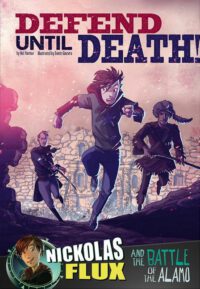 Cover image for Defend Until Death!: Nickolas Flux and the Battle of the Alamo