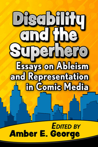 Cover image for Disability and the Superhero: Essays on Ableism and Representation in Comic Media