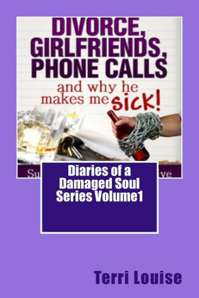 Cover image for Divorce, Girlfriends, Phone Calls and why he makes me SICK!: Diaries of a Damaged Soul Volume 1