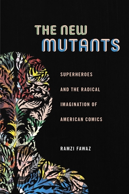 Cover image for The New Mutants: Superheroes and the Radical Imagination of American Comics